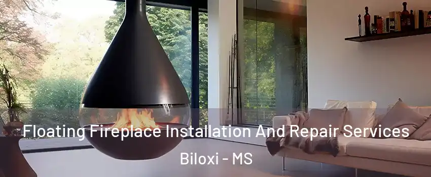 Floating Fireplace Installation And Repair Services Biloxi - MS