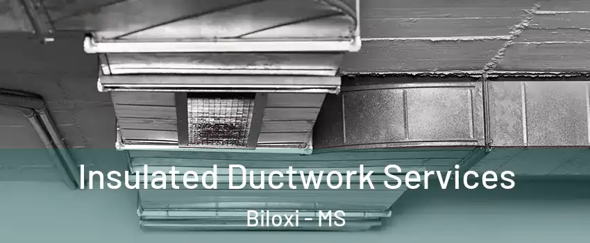  Insulated Ductwork Services Biloxi - MS