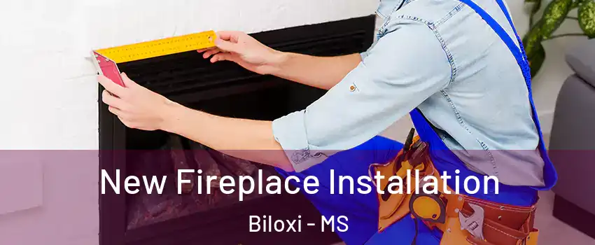  New Fireplace Installation Biloxi - MS