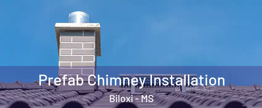  Prefab Chimney Installation Biloxi - MS