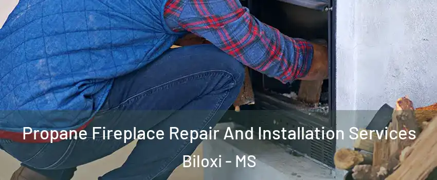  Propane Fireplace Repair And Installation Services Biloxi - MS