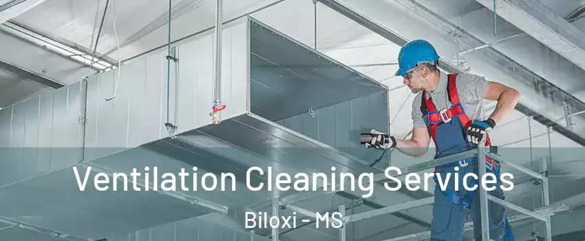  Ventilation Cleaning Services Biloxi - MS