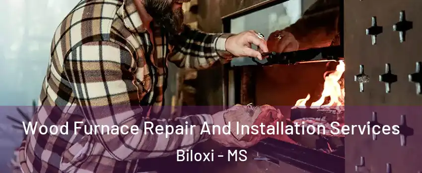  Wood Furnace Repair And Installation Services Biloxi - MS